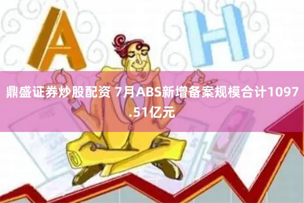 鼎盛证券炒股配资 7月ABS新增备案规模合计1097.51亿元